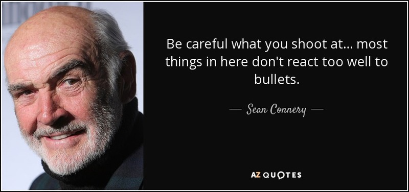 quote-be-careful-what-you-shoot-at-most-things-in-here-don-t-react-too-well-to-bullets-sean-connery-138-3-0390.jpg